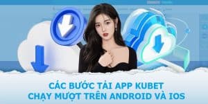 Các Bước Tải App Kubet Chạy Mượt Trên Android Và IOS