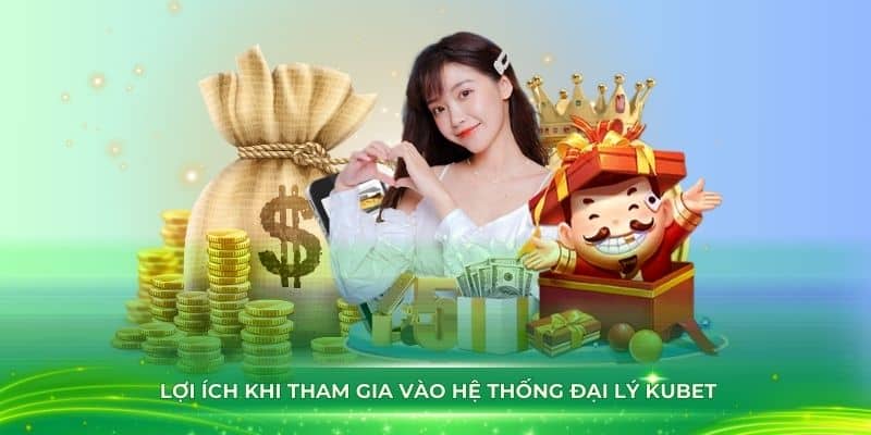 Những lợi ích khi tham gia vào hệ thống đại lý Kubet